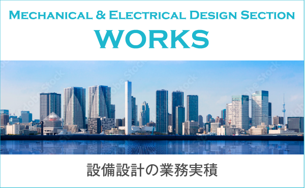 Mechanical & Electrical Design Section WORKS : 設備設計の業務実積