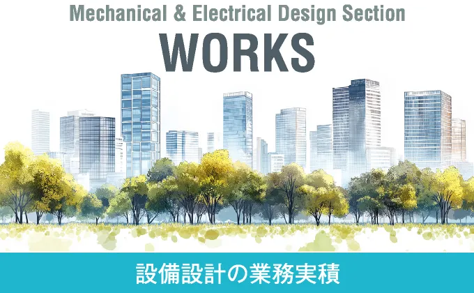 Mechanical & Electrical Design Section WORKS : 設備設計の業務実積