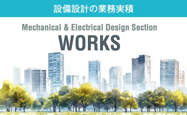 Mechanical & Electrical Design Section WORKS : 設備設計の業務実積